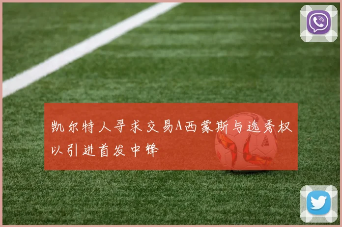凯尔特人寻求交易A西蒙斯与选秀权以引进首发中锋