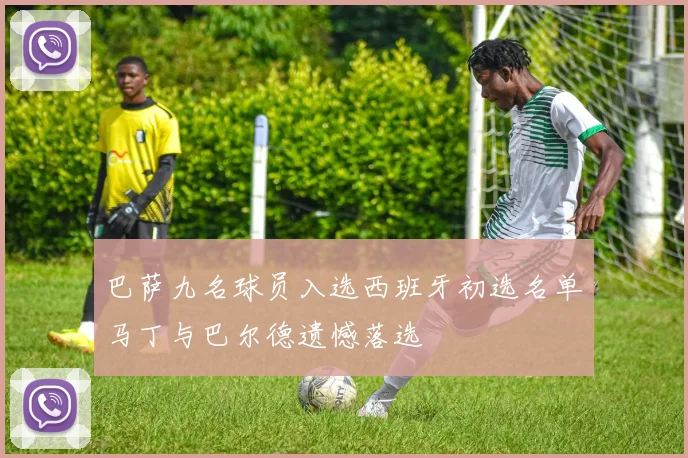 巴萨九名球员入选西班牙初选名单马丁与巴尔德遗憾落选